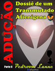 Adução - Dossiê de um  Transmutado Alienígena - Parte II