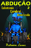 Abdução - Lobotomia Cerebral Autorizada